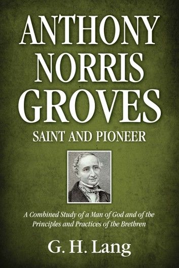 Anthony Norris Groves: Saint and Pioneer
