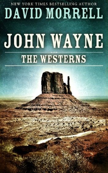John Wayne: The Westerns, an essay (The David Morrell Cultural-Icon Series)