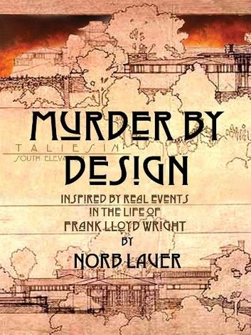 Murder by Design: Inspired by Real Events in the Life of Frank Lloyd Wright