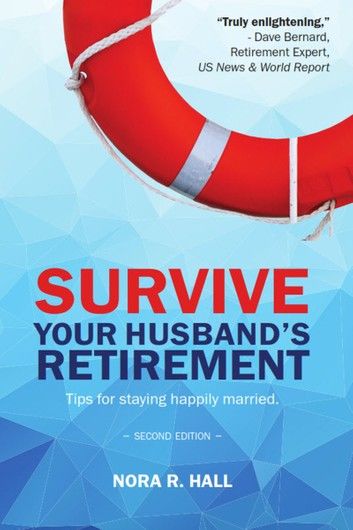 Survive Your Husband’s Retirement 2nd Edition: Tips on Staying Happily Married in Retirement