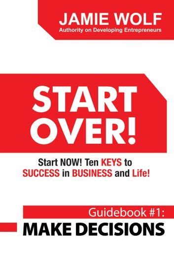 Start Over! Start Now! Ten Keys to Success in Business and Life!