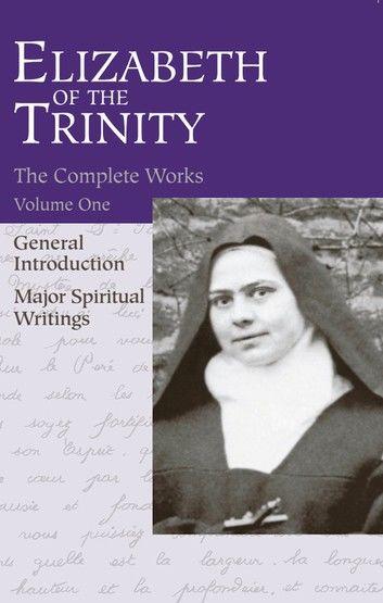 Elizabeth of the Trinity Complete Works, Volume I