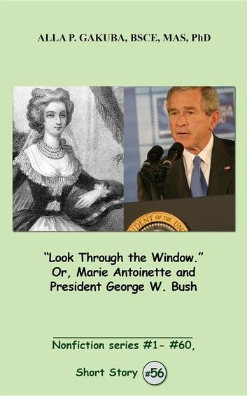 Look Through the Window. Or, Marie Antoinette and President George W. Bush.