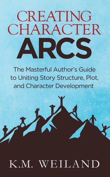Creating Character Arcs: The Masterful Author\