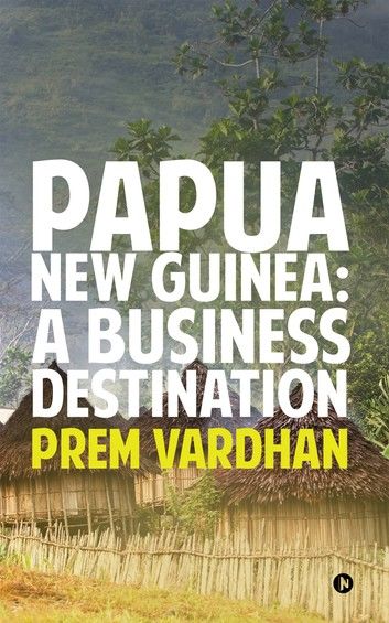 Papua New Guinea: A Business Destination