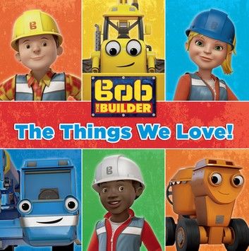 The Things We Love (Bob the Builder)