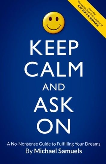 Keep Calm and Ask on: A No-Nonsense Guide to Fulfilling Your Dreams