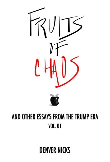 Fruits of Chaos: And Other Essays From the Trump Era