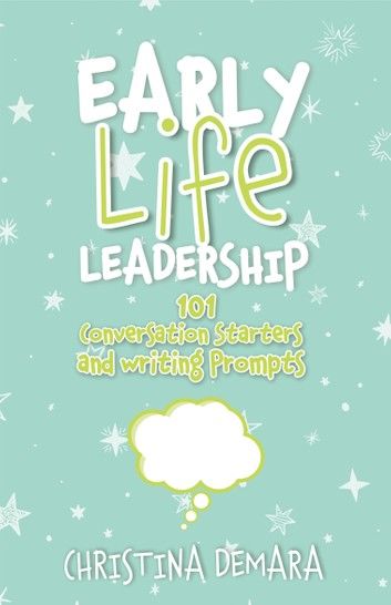 Early Life Leadership: 101 Conversation Starters and Writing Prompts