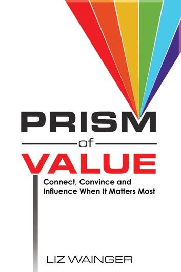 Prism of Value: Connect, Convince and Influence When it Matters Most