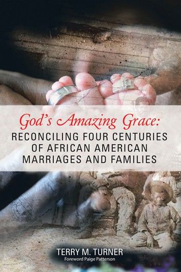 God’s Amazing Grace: Reconciling Four Centuries of African American Marriages and Families