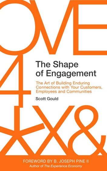 The Shape of Engagement: The Art of Building Enduring Connections with Your Customers, Employees and Communities