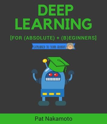 Deep learning: deep learning explained to your granny – a guide for beginners