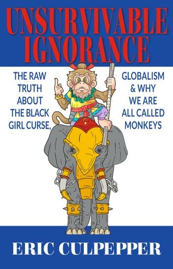 Unsurvivable Ignorance: The Raw Truth About The Black Girl Curse, Globalism & Why We Are All Called Monkeys