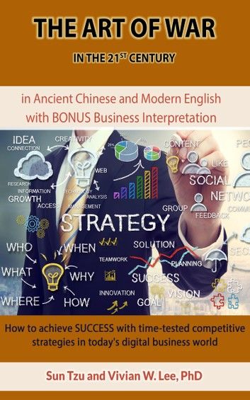 The Art of War in the 21st Century: How To Achieve Success With Time-tested Competitive Strategies In Today\