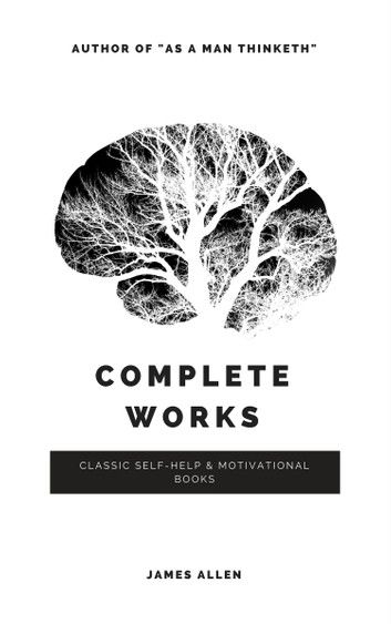 Allen, James: Complete Works (Classic Inspirational and Self-Help Books)