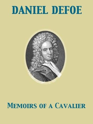 Memoirs of a Cavalier A Military Journal of the Wars in Germany, and the Wars in England. From the Year 1632 to the Year 1648.