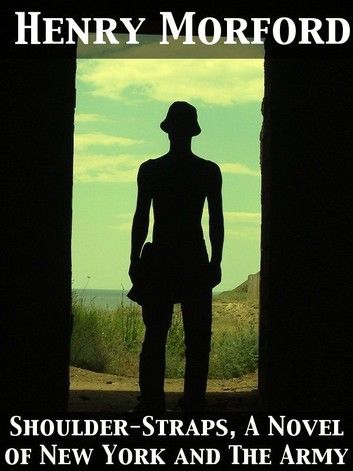 Shoulder-Straps A Novel of New York and the Army, 1862