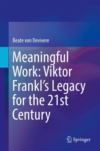 Meaningful Work: Viktor Frankl’s Legacy for the 21st Century