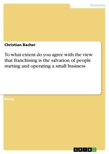 To what extent do you agree with the view that franchising is the salvation of people starting and operating a small business