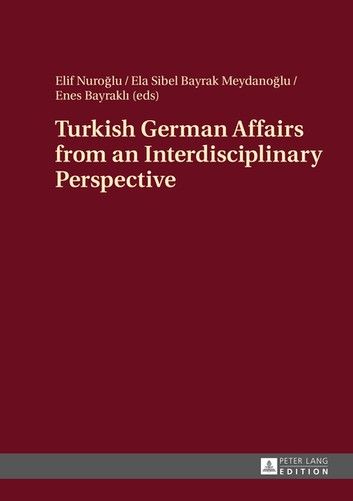 Turkish German Affairs from an Interdisciplinary Perspective