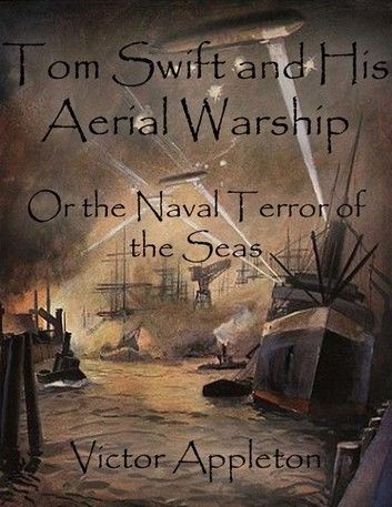 Tom Swift and His Aerial Warship: Or the Naval Terror of the Seas