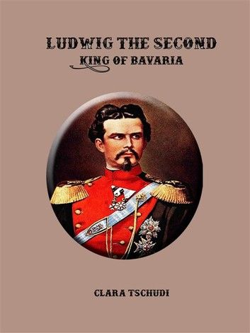 Ludwig the Second: King of Bavaria