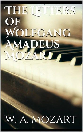 The Letters of Wolfgang Amadeus Mozart
