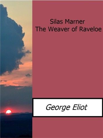 Silas Marner the Weaver of Raveloe