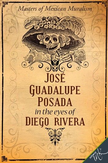 José Guadalupe Posada in the eyes of Diego Rivera