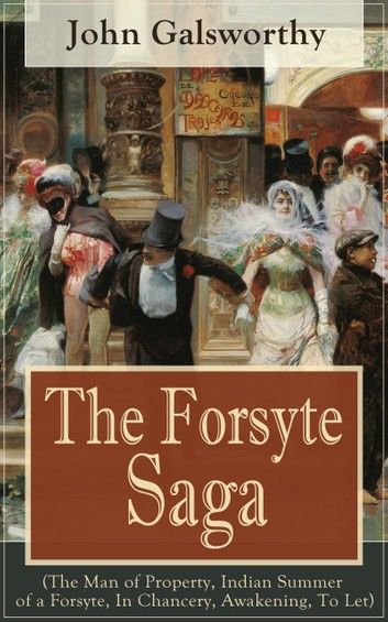 The Forsyte Saga (The Man of Property, Indian Summer of a Forsyte, In Chancery, Awakening, To Let)