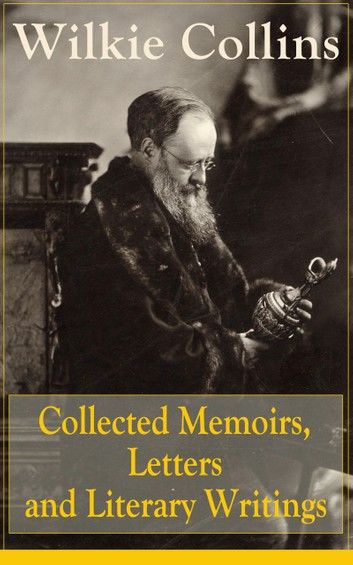 Collected Memoirs, Letters and Literary Writings of Wilkie Collins