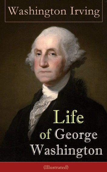 Life of George Washington (Illustrated)