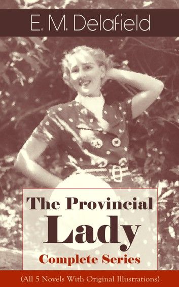 The Provincial Lady - Complete Series (All 5 Novels With Original Illustrations)