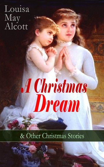 A Christmas Dream & Other Christmas Stories by Louisa May Alcott