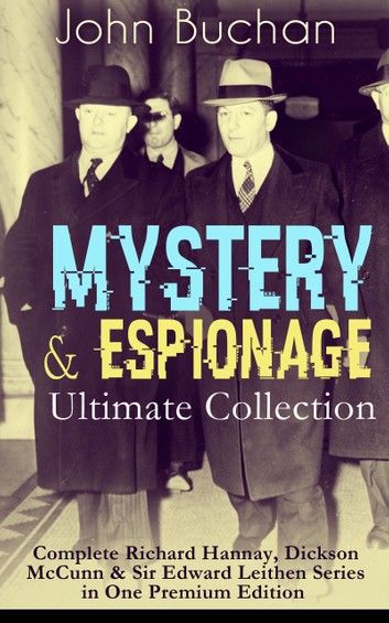 MYSTERY & ESPIONAGE Ultimate Collection – Complete Richard Hannay, Dickson McCunn & Sir Edward Leithen Series in One Premium Edition