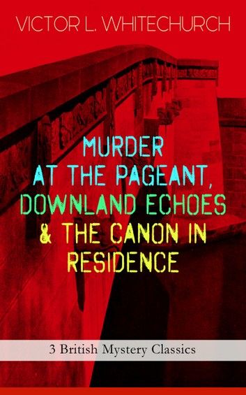 MURDER AT THE PAGEANT, DOWNLAND ECHOES & THE CANON IN RESIDENCE (3 British Mystery Classics)