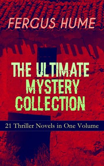 FERGUS HUME - The Ultimate Mystery Collection: 21 Thriller Novels in One Volume