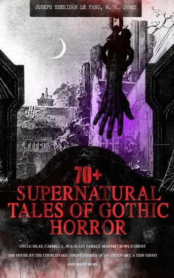 70+ SUPERNATURAL TALES OF GOTHIC HORROR: Uncle Silas, Carmilla, In a Glass Darkly, Madam Crowl\