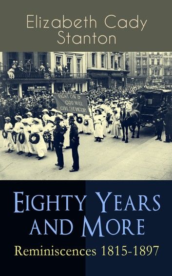 Eighty Years and More: Reminiscences 1815-1897