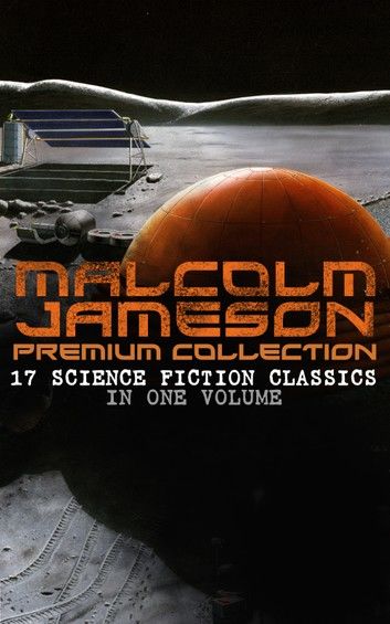 MALCOLM JAMESON Premium Collection – 17 Science Fiction Classics in One Volume