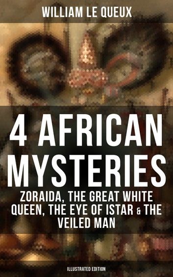4 African Mysteries: Zoraida, The Great White Queen, The Eye of Istar & The Veiled Man