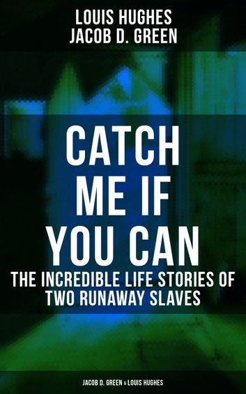 Catch Me if You Can - The Incredible Life Stories of Jacob D. Green & Louis Hughes