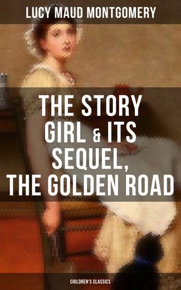 The Story Girl & Its Sequel, The Golden Road (Children\