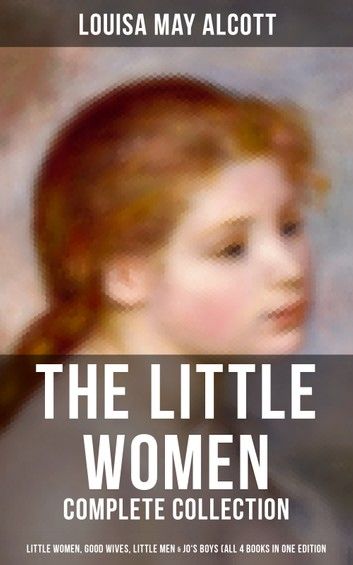 The Little Women - Complete Collection: Little Women, Good Wives, Little Men & Jo\
