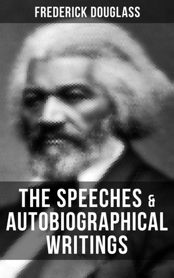 The Speeches & Autobiographical Writings of Frederick Douglass