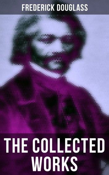 The Collected Works of Frederick Douglass