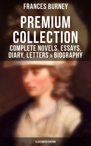 Fanny Burney - Premium Collection: Complete Novels, Essays, Diary, Letters & Biography