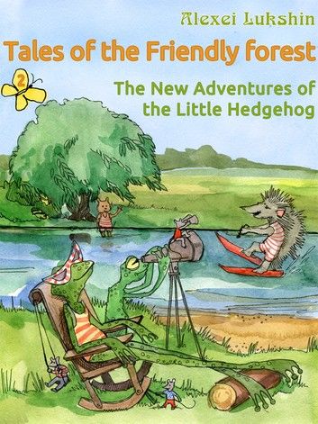 Tales of the Friendly Forest. The New Adventures of the Little Hedgehog
