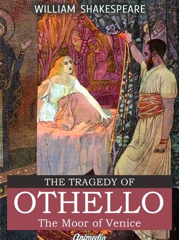 The Tragedy of Othello, The Moor of Venice (Illustrated, Annotated)